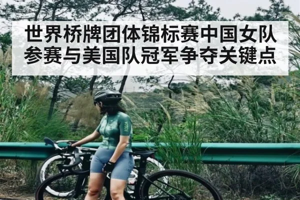 世界桥牌团体锦标赛中国女队参赛与美国队冠军争夺关键点 - Kaiyun